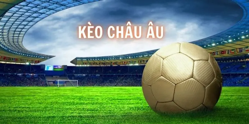 Những lưu ý cần nắm khi tham gia kèo châu Âu